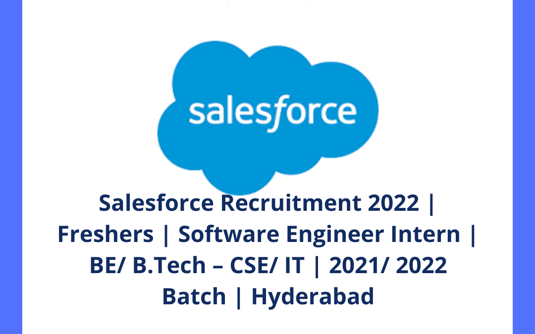 Salesforce Recruitment 2022 | Freshers | Software Engineer Intern | BE/ B.Tech – CSE/ IT | 2021/ 2022 Batch | Hyderabad