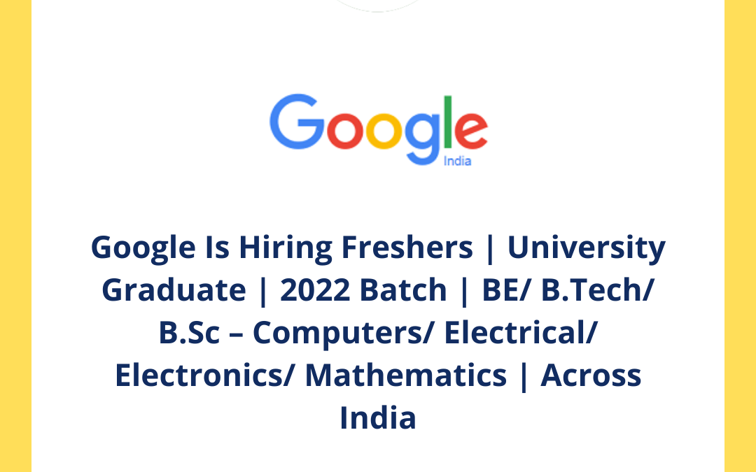 Google Is Hiring Freshers | University Graduate | 2022 Batch | BE/ B.Tech/ B.Sc – Computers/ Electrical/ Electronics/ Mathematics | Across India