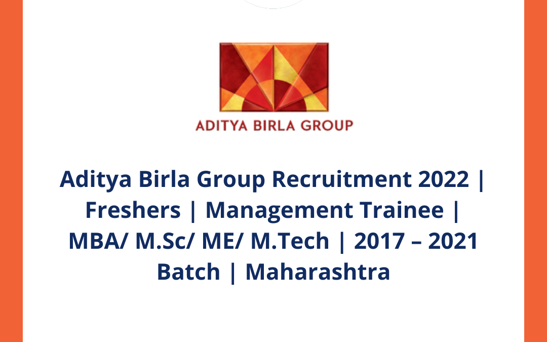 Aditya Birla Group Recruitment 2022 | Freshers | Management Trainee | MBA/ M.Sc/ ME/ M.Tech | 2017 – 2021 Batch | Maharashtra