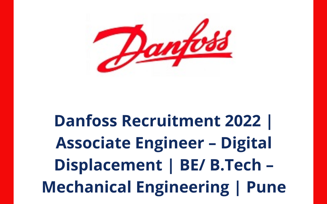 Danfoss Recruitment 2022 | Associate Engineer – Digital Displacement | BE/ B.Tech – Mechanical Engineering | Pune