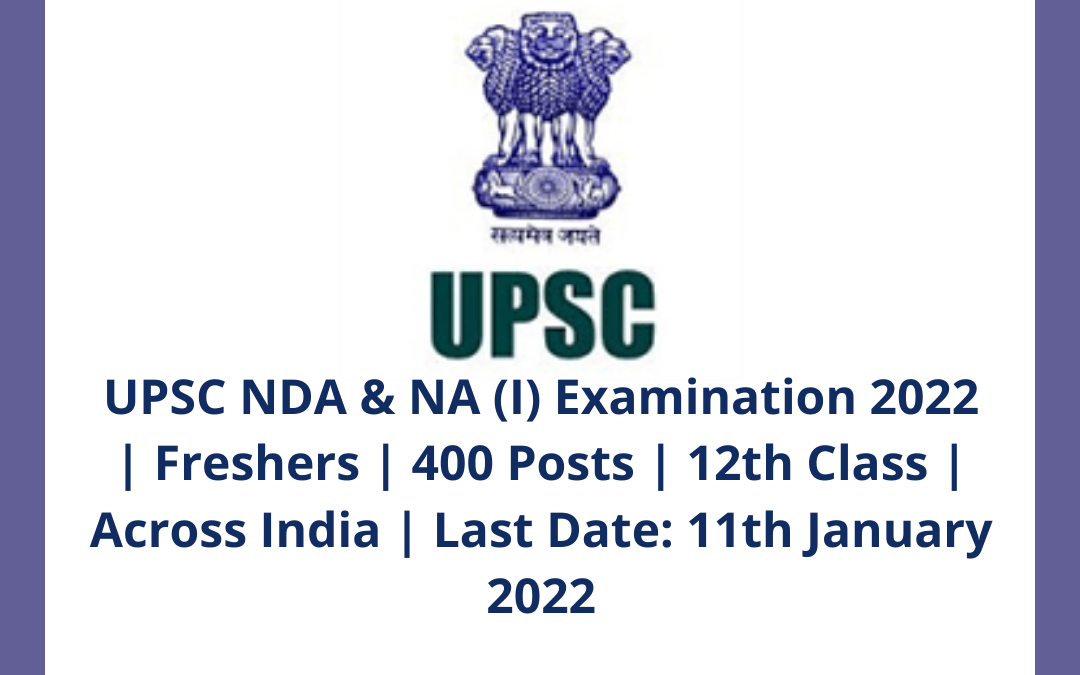 UPSC NDA & NA (I) Examination 2022 | Freshers | 400 Posts | 12th Class | Across India | Last Date: 11th January 2022