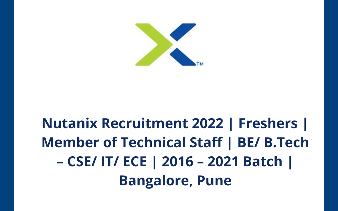 Nutanix Recruitment 2022 | Freshers | Member of Technical Staff | BE/ B.Tech – CSE/ IT/ ECE | 2016 – 2021 Batch | Bangalore, Pune