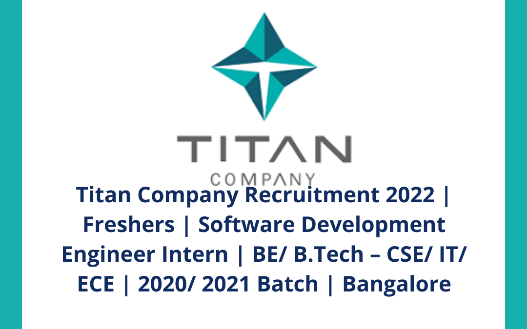 Titan Company Recruitment 2022 | Freshers | Software Development Engineer Intern | BE/ B.Tech – CSE/ IT/ ECE | 2020/ 2021 Batch | Bangalore