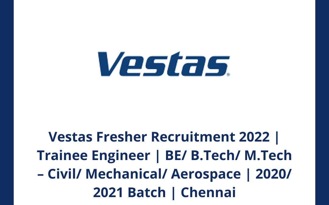 Vestas Fresher Recruitment 2022 | Trainee Engineer | BE/ B.Tech/ M.Tech – Civil/ Mechanical/ Aerospace | 2020/ 2021 Batch | Chennai