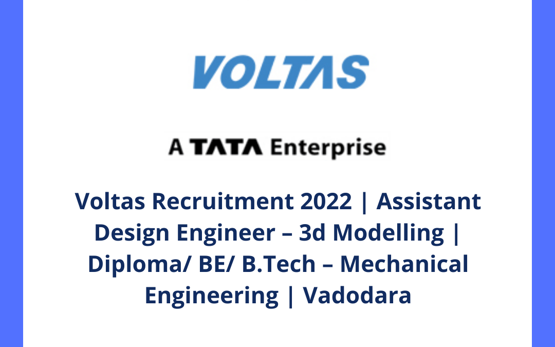 Voltas Recruitment 2022 | Assistant Design Engineer – 3d Modelling | Diploma/ BE/ B.Tech – Mechanical Engineering | Vadodara