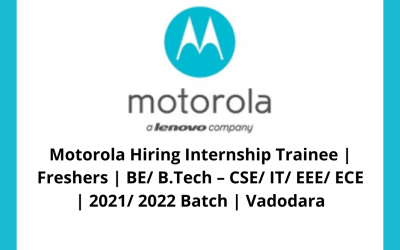 Motorola Hiring Internship Trainee | Freshers | BE/ B.Tech – CSE/ IT/ EEE/ ECE | 2021/ 2022 Batch | Vadodara