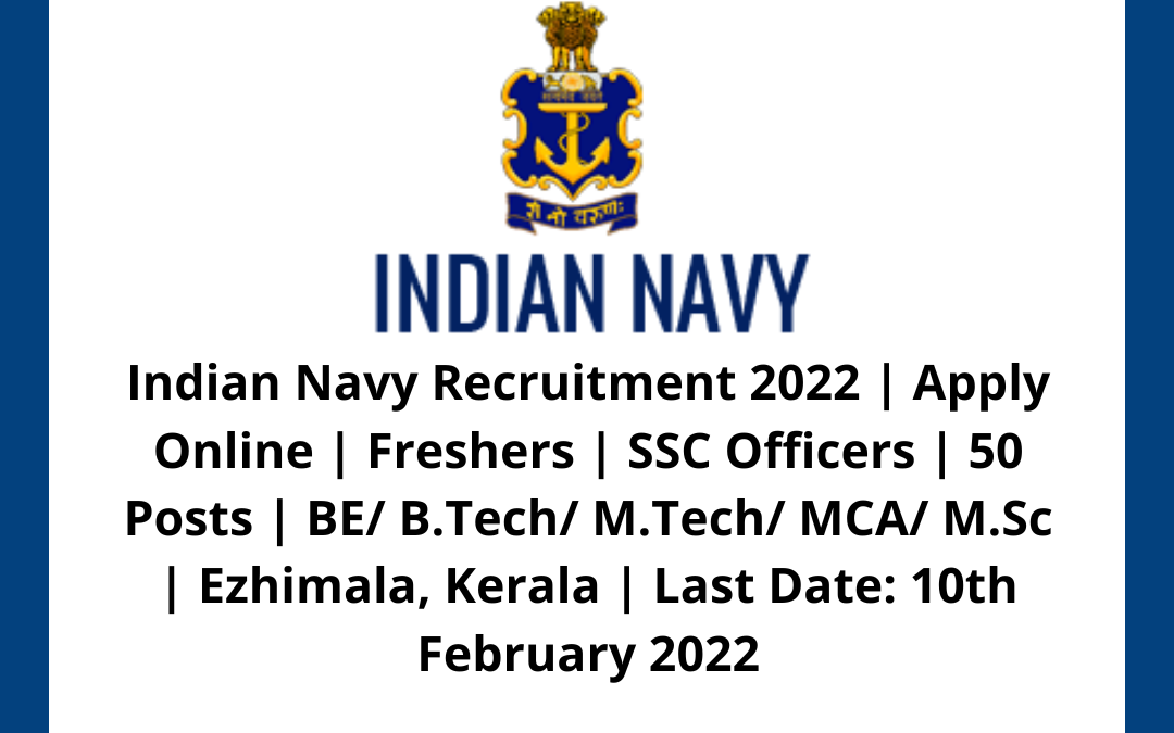 Indian Navy Recruitment 2022 | Apply Online | Freshers | SSC Officers | 50 Posts | BE/ B.Tech/ M.Tech/ MCA/ M.Sc | Ezhimala, Kerala | Last Date: 10th February 2022