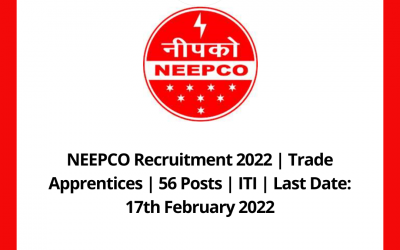NEEPCO Recruitment 2022 | Trade Apprentices | 56 Posts | ITI | Last Date: 17th February 2022