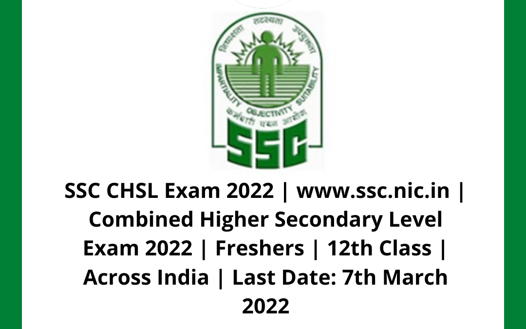 SSC CHSL Exam 2022 | www.ssc.nic.in | Combined Higher Secondary Level Exam 2022 | Freshers | 12th Class | Across India | Last Date: 7th March 2022