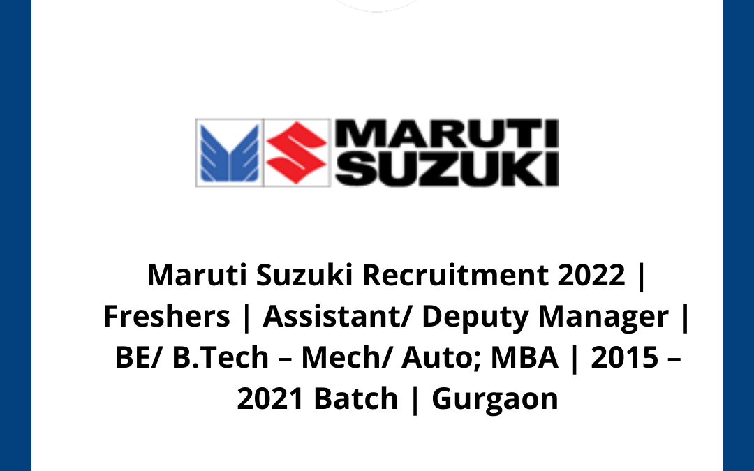 Maruti Suzuki Recruitment 2022 | Freshers | Assistant/ Deputy Manager | BE/ B.Tech – Mech/ Auto; MBA | 2015 – 2021 Batch | Gurgaon