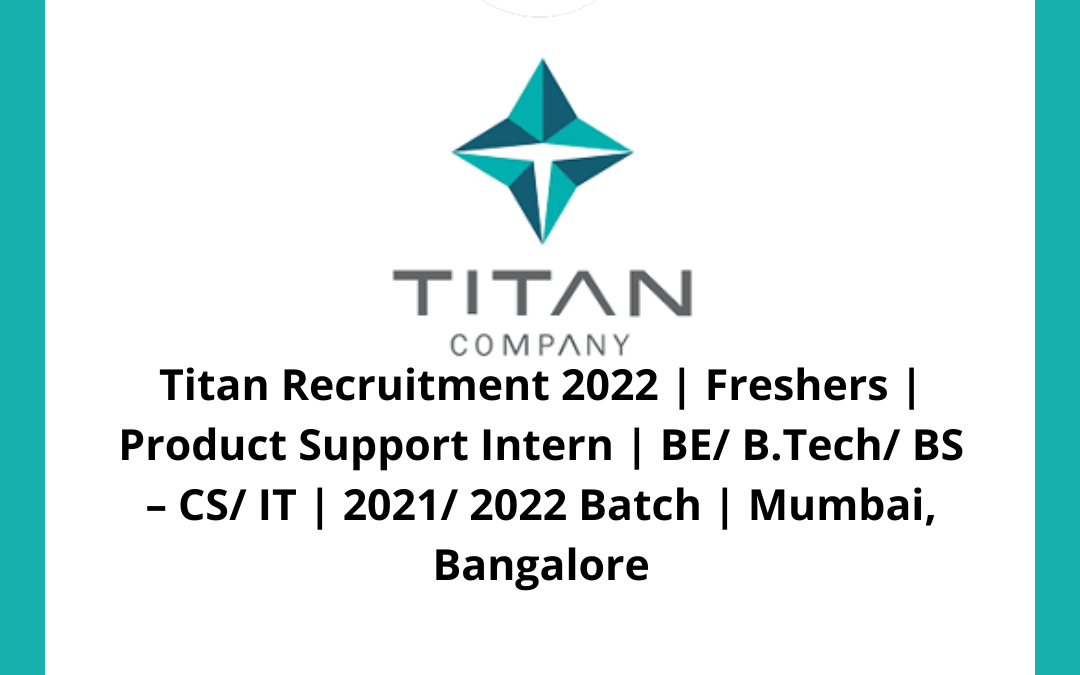 Titan Recruitment 2022 | Freshers | Product Support Intern | BE/ B.Tech/ BS – CS/ IT | 2021/ 2022 Batch | Mumbai, Bangalore
