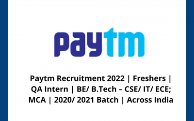 Paytm Recruitment 2022 | Freshers | QA Intern | BE/ B.Tech – CSE/ IT/ ECE; MCA | 2020/ 2021 Batch | Across India