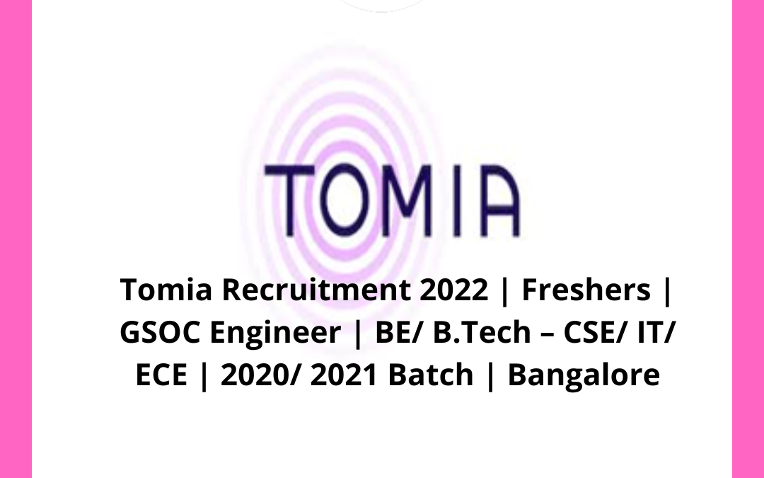 Tomia Recruitment 2022 | Freshers | GSOC Engineer | BE/ B.Tech – CSE/ IT/ ECE | 2020/ 2021 Batch | Bangalore