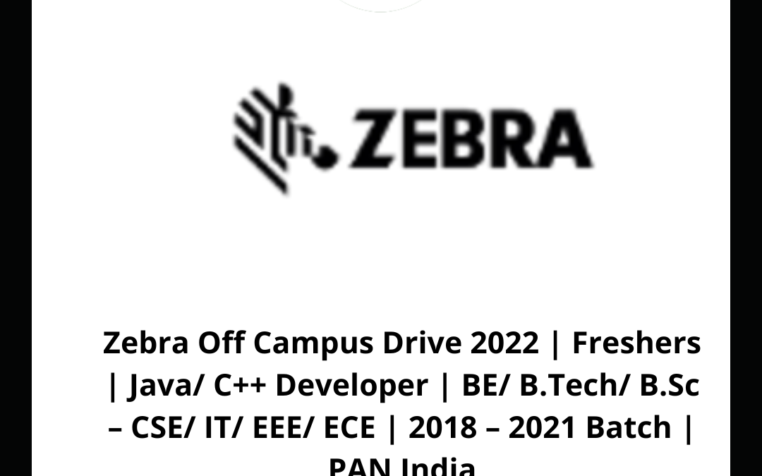 Zebra Off Campus Drive 2022 | Freshers | Java/ C++ Developer | BE/ B.Tech/ B.Sc – CSE/ IT/ EEE/ ECE | 2018 – 2021 Batch | PAN India