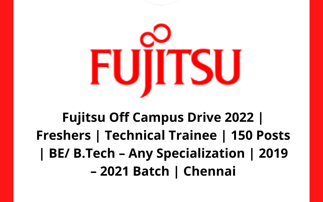 Fujitsu Off Campus Drive 2022 | Freshers | Technical Trainee | 150 Posts | BE/ B.Tech – Any Specialization | 2019 – 2021 Batch | Chennai
