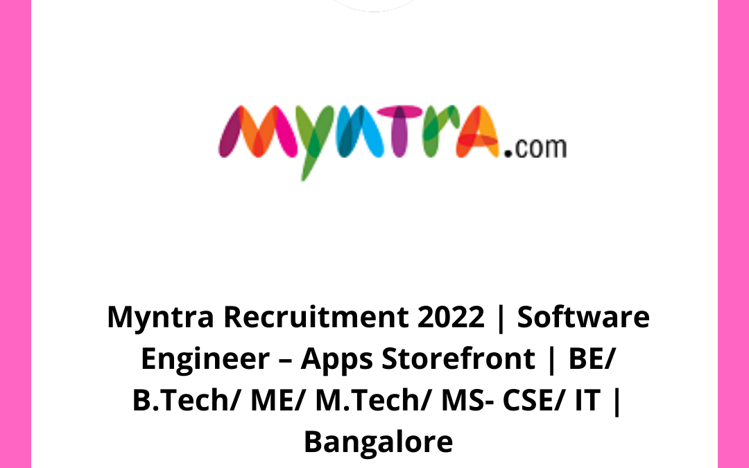 Myntra Recruitment 2022 | Software Engineer – Apps Storefront | BE/ B.Tech/ ME/ M.Tech/ MS- CSE/ IT | Bangalore