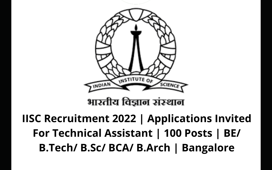 IISC Recruitment 2022 | Applications Invited For Technical Assistant | 100 Posts | BE/ B.Tech/ B.Sc/ BCA/ B.Arch | Bangalore