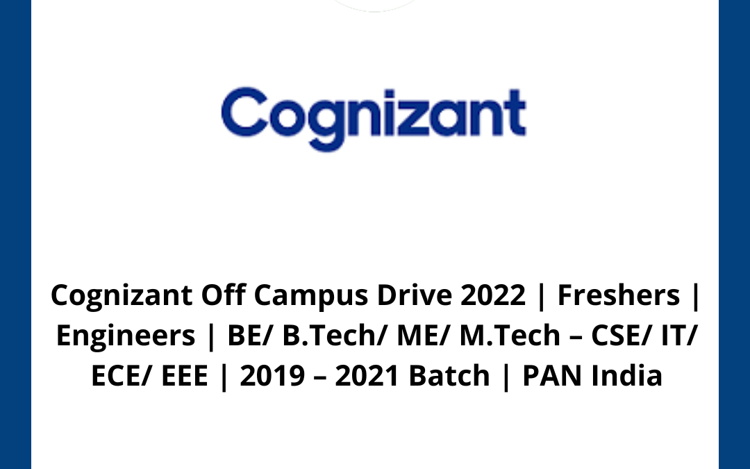 Cognizant Off Campus Drive 2022 | Freshers | Engineers | BE/ B.Tech/ ME/ M.Tech – CSE/ IT/ ECE/ EEE | 2019 – 2021 Batch | PAN India