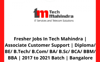 Tech Mahindra | Associate Customer Support | Diploma/ BE/ B.Tech/ B.Com/ BA/ B.Sc/ BCA/ BBM/ BBA | 2017 to 2021 Batch | Bangalore