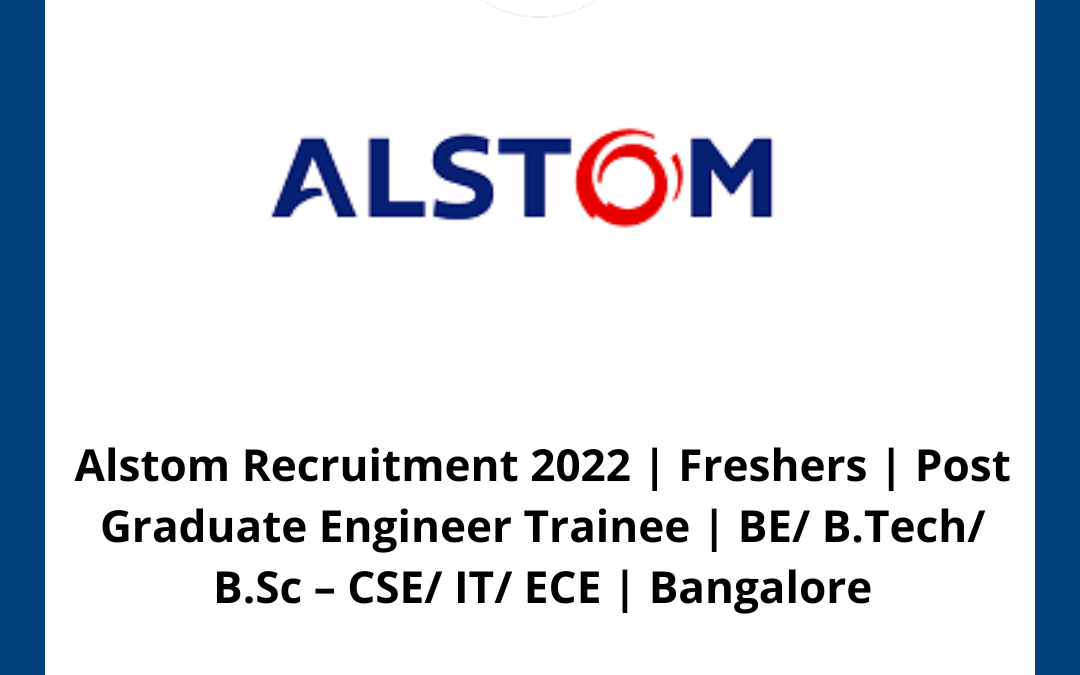 Alstom Recruitment 2022 | Freshers | Post Graduate Engineer Trainee | BE/ B.Tech/ B.Sc – CSE/ IT/ ECE | Bangalore