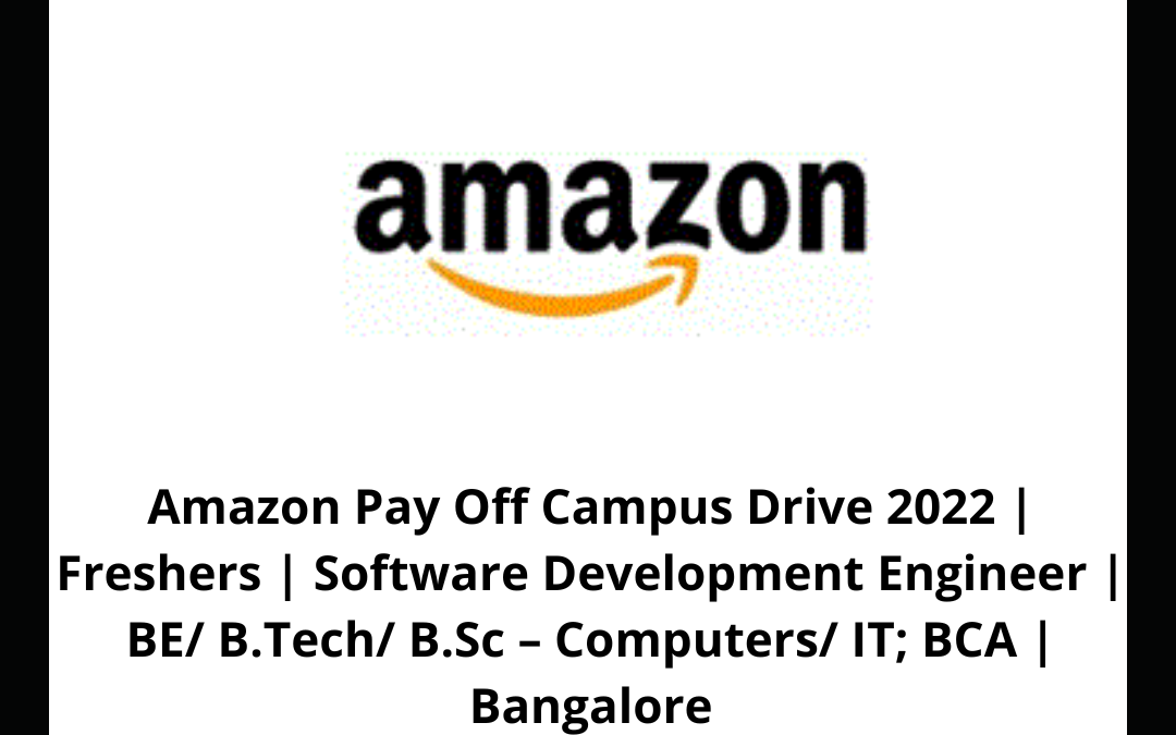 Amazon Pay Off Campus Drive 2022 | Freshers | Software Development Engineer | BE/ B.Tech/ B.Sc – Computers/ IT; BCA | Bangalore