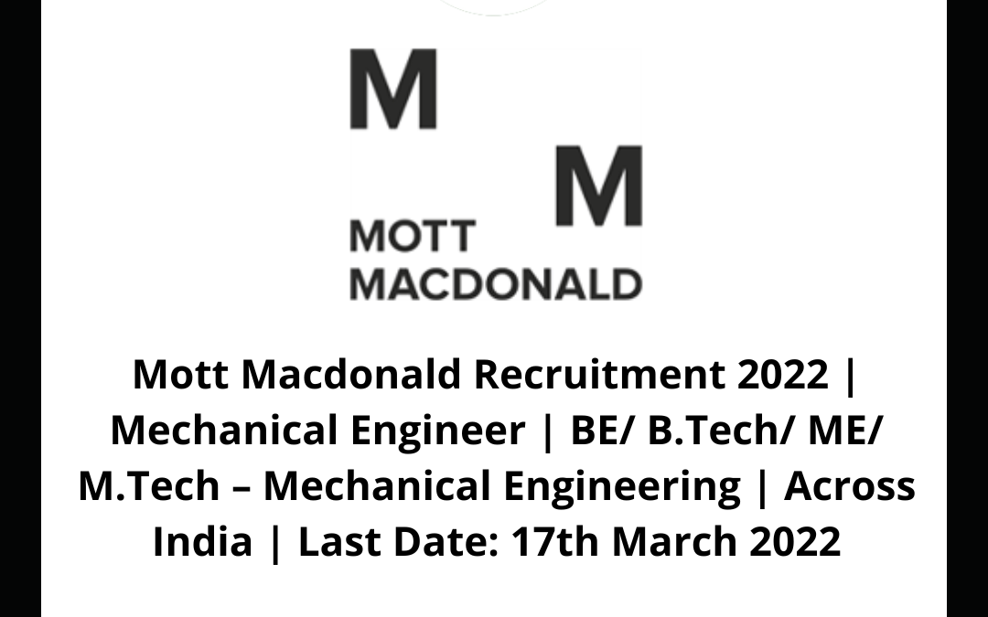 Mott Macdonald Recruitment 2022 | Mechanical Engineer | BE/ B.Tech/ ME/ M.Tech – Mechanical Engineering | Across India | Last Date: 17th March 2022