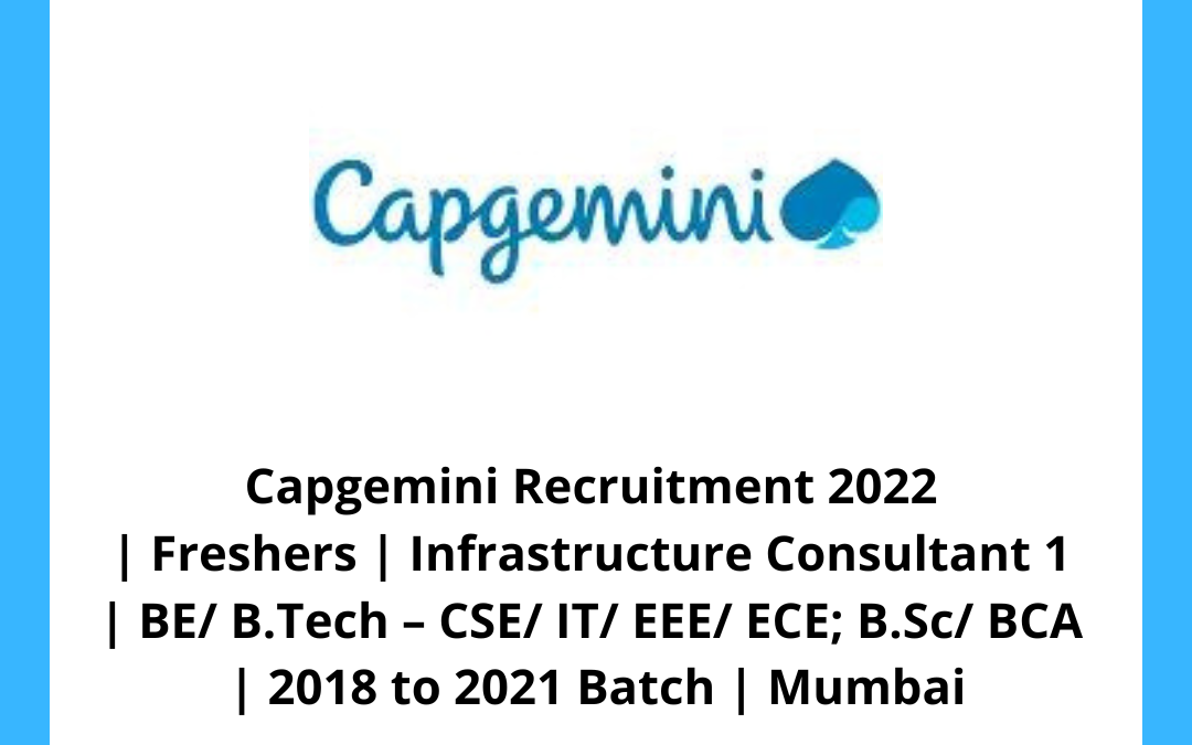 Capgemini Recruitment 2022 | Freshers | Infrastructure Consultant 1 | BE/ B.Tech – CSE/ IT/ EEE/ ECE; B.Sc/ BCA | 2018 to 2021 Batch | Mumbai