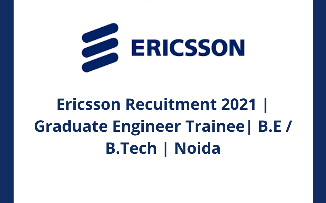 Ericsson Recuitment 2021 | Graduate Engineer Trainee| B.E / B.Tech | Noida