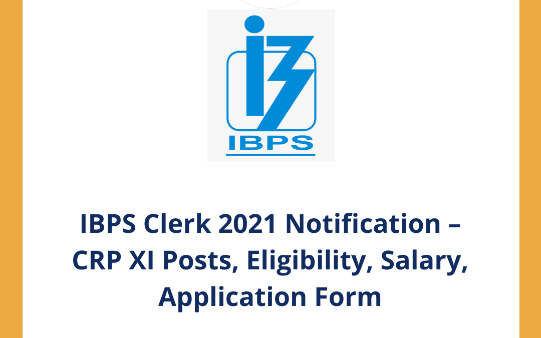 IBPS Clerk 2021 Notification – CRP XI Posts, Eligibility, Salary, Application Form