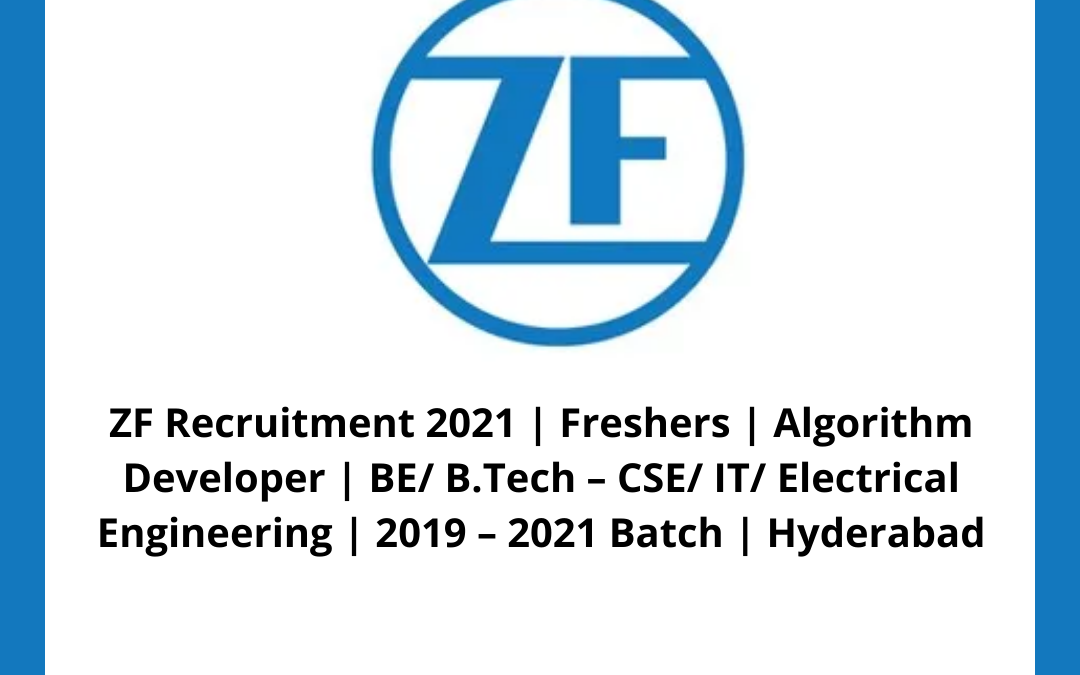 ZF Recruitment 2021 | Freshers | Algorithm Developer | BE/ B.Tech â€“ CSE/ IT/ Electrical Engineering | 2019 â€“ 2021 Batch | Hyderabad