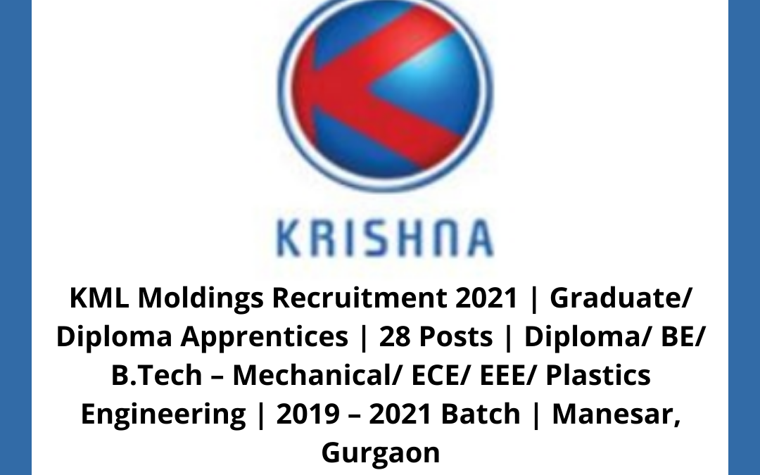 KML Moldings Recruitment 2021 | Graduate/ Diploma Apprentices | 28 Posts | Diploma/ BE/ B.Tech â€“ Mechanical/ ECE/ EEE/ Plastics Engineering | 2019 â€“ 2021 Batch | Manesar, Gurgaon