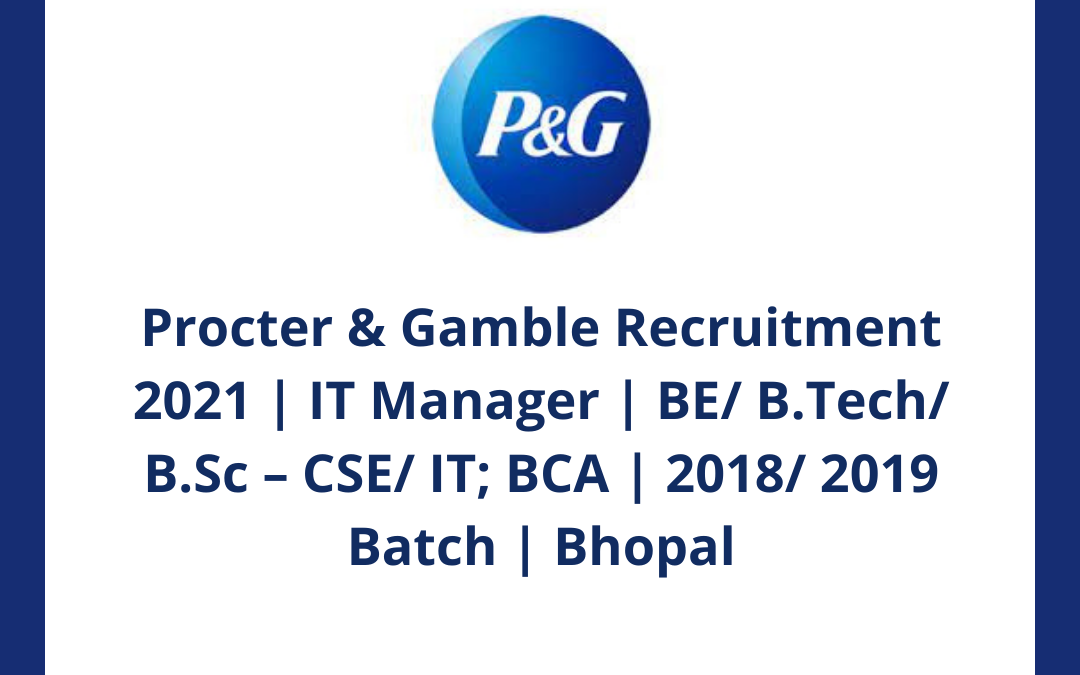 Procter & Gamble Recruitment 2021 | IT Manager | BE/ B.Tech/ B.Sc – CSE/ IT; BCA | 2018/ 2019 Batch | Bhopal