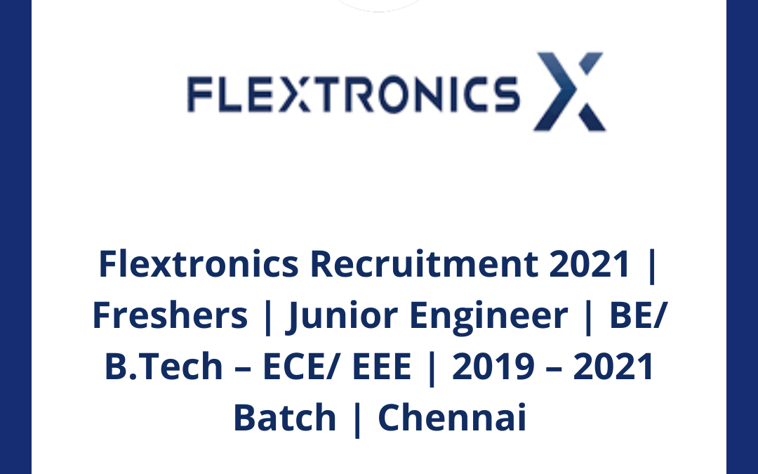 Flextronics Recruitment 2021 | Freshers | Junior Engineer | BE/ B.Tech – ECE/ EEE | 2019 – 2021 Batch | Chennai