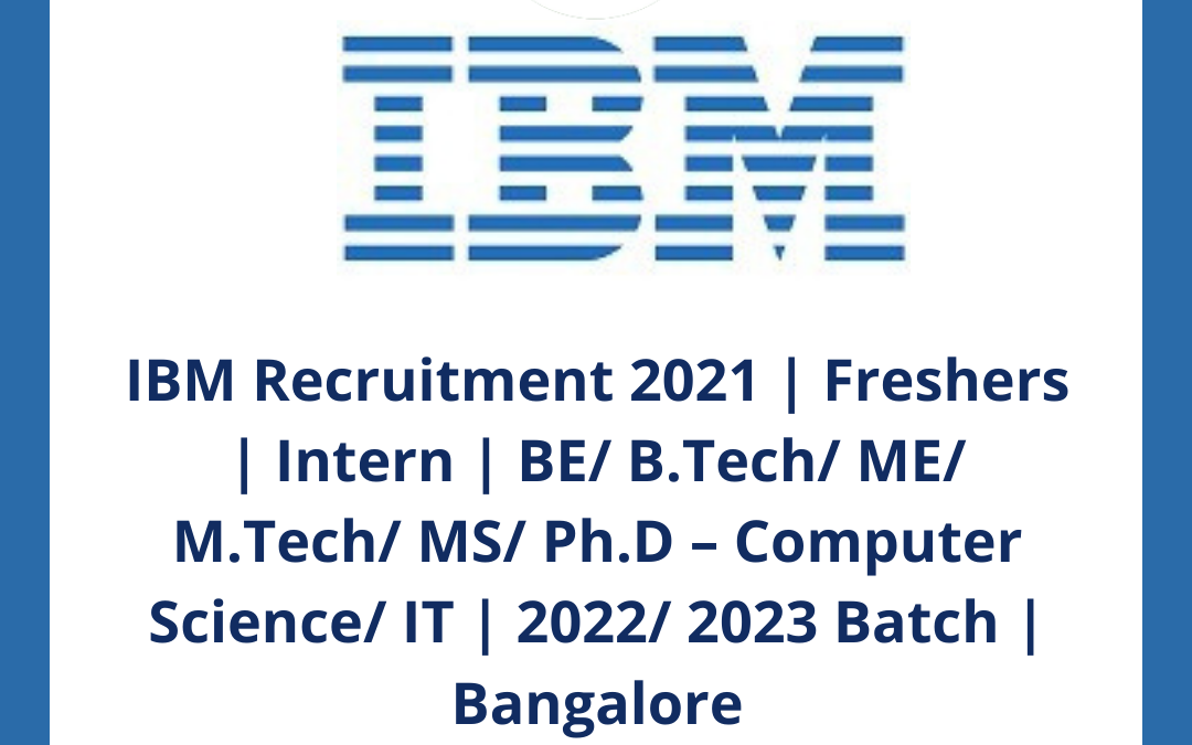 IBM Recruitment 2021 | Freshers | Intern | BE/ B.Tech/ ME/ M.Tech/ MS/ Ph.D – Computer Science/ IT | 2022/ 2023 Batch | Bangalore
