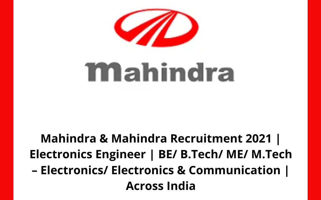 Mahindra & Mahindra Recruitment 2021 | Electronics Engineer | BE/ B.Tech/ ME/ M.Tech – Electronics/ Electronics & Communication | Across India