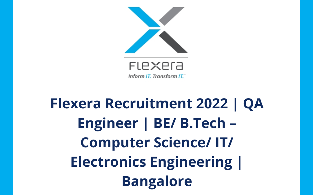 Flexera Recruitment 2022 | QA Engineer | BE/ B.Tech – Computer Science/ IT/ Electronics Engineering | Bangalore