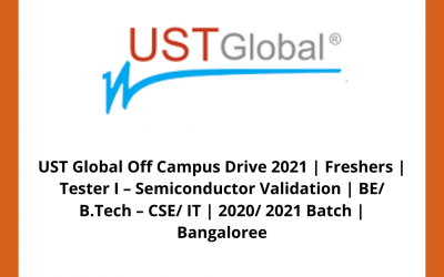 UST Global Off Campus Drive 2021 | Freshers | Tester I – Semiconductor Validation | BE/ B.Tech – CSE/ IT | 2020/ 2021 Batch | Bangaloree