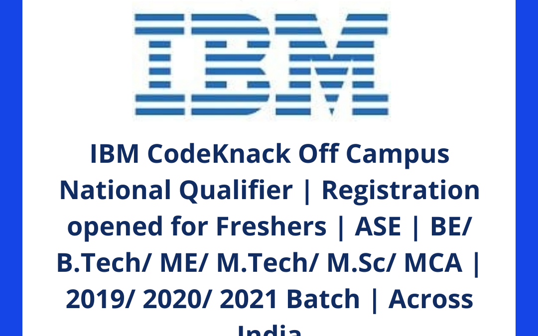 IBM CodeKnack Off Campus National Qualifier | Registration opened for Freshers | ASE | BE/ B.Tech/ ME/ M.Tech/ M.Sc/ MCA | 2019/ 2020/ 2021 Batch | Across India