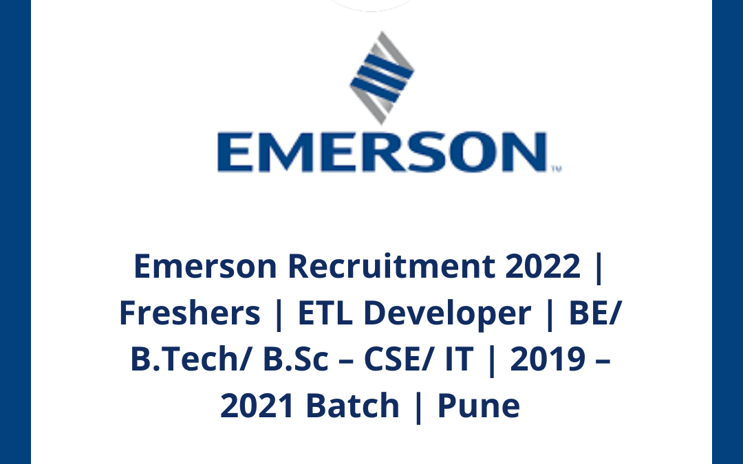 Emerson Recruitment 2022 | Freshers | ETL Developer | BE/ B.Tech/ B.Sc – CSE/ IT | 2019 – 2021 Batch | Pune