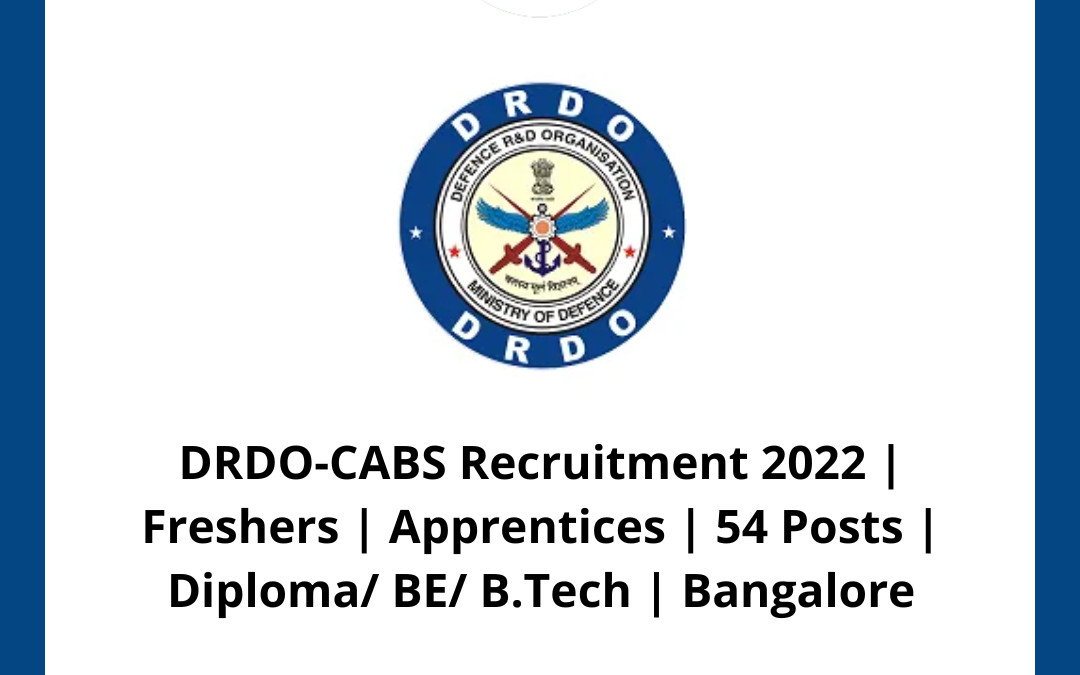 DRDO-CABS Recruitment 2022 | Freshers | Apprentices | 54 Posts | Diploma/ BE/ B.Tech | Bangalore