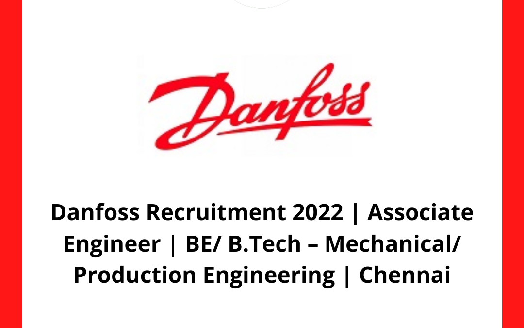 Danfoss Recruitment 2022 | Associate Engineer | BE/ B.Tech – Mechanical/ Production Engineering | Chennai