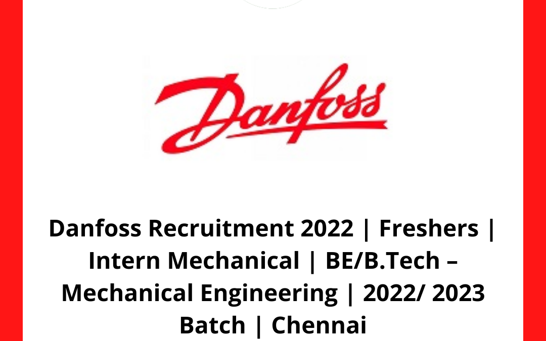 Danfoss Recruitment 2022 | Freshers | Intern Mechanical | BE/B.Tech – Mechanical Engineering | 2022/ 2023 Batch | Chennai