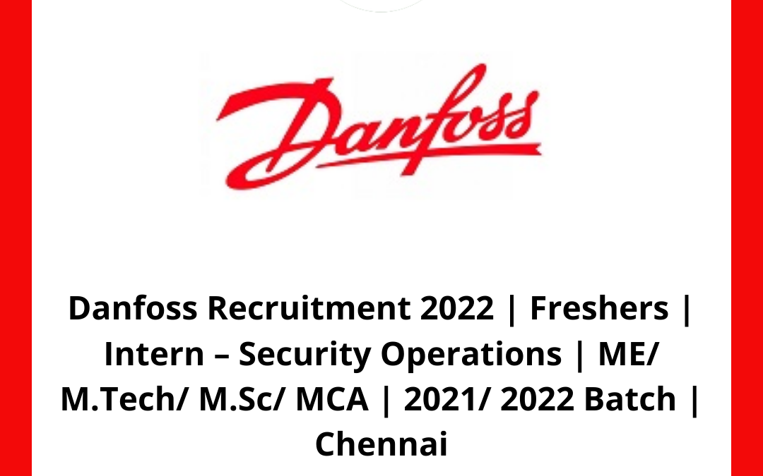 Danfoss Recruitment 2022 | Freshers | Intern – Security Operations | ME/ M.Tech/ M.Sc/ MCA | 2021/ 2022 Batch | Chennai