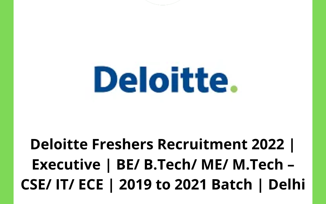Deloitte Freshers Recruitment 2022 | Executive | BE/ B.Tech/ ME/ M.Tech – CSE/ IT/ ECE | 2019 to 2021 Batch | Delhi