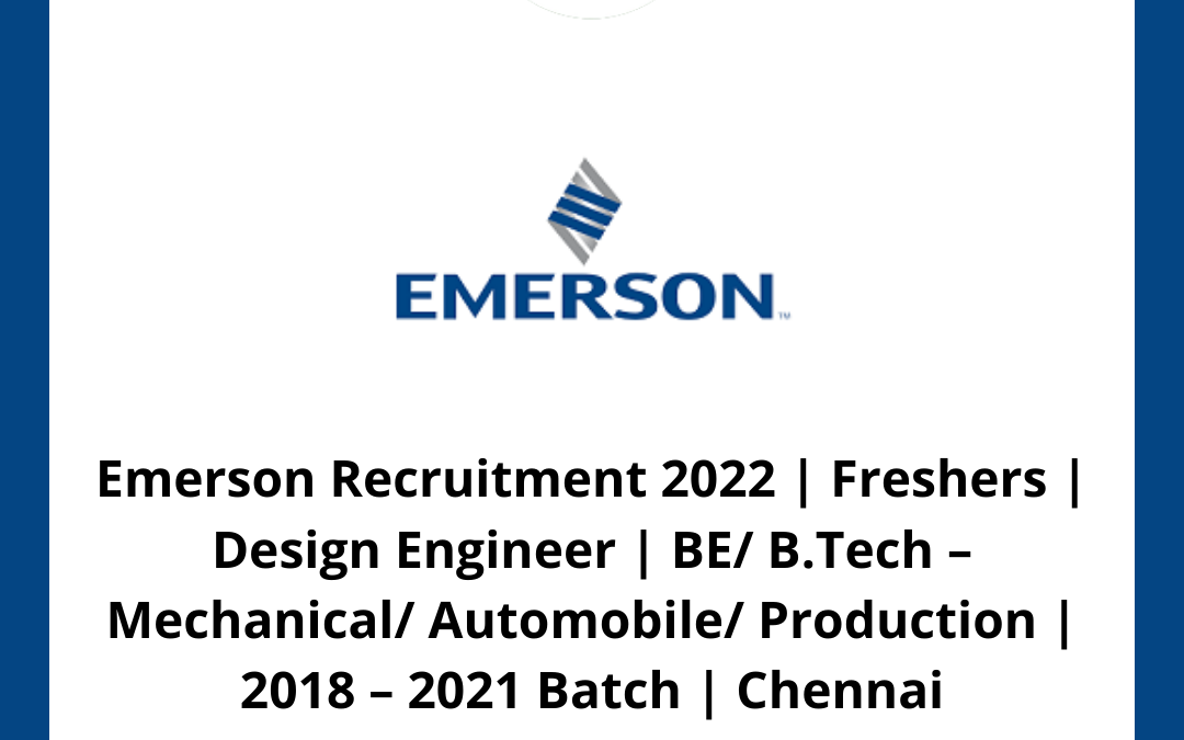 Emerson Recruitment 2022 | Freshers | Design Engineer | BE/ B.Tech – Mechanical/ Automobile/ Production | 2018 – 2021 Batch | Chennai