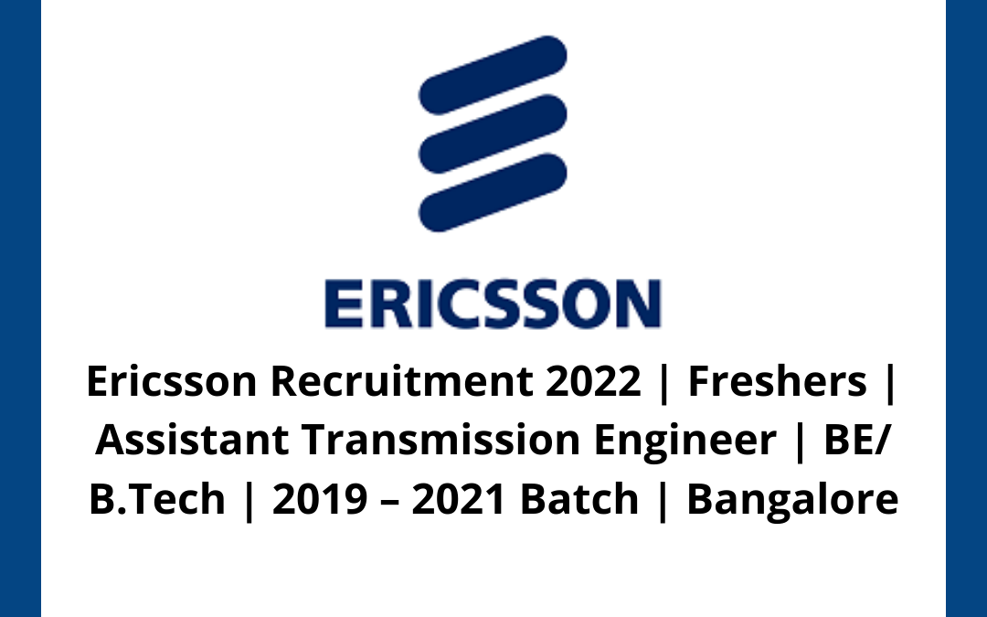 Ericsson Recruitment 2022 | Freshers | Assistant Transmission Engineer | BE/ B.Tech | 2019 – 2021 Batch | Bangalore