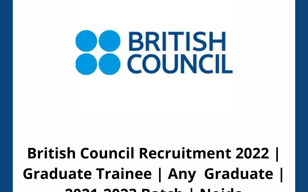 British Council Recruitment 2022 | Graduate Trainee | Any  Graduate | 2021-2023 Batch | Noida
