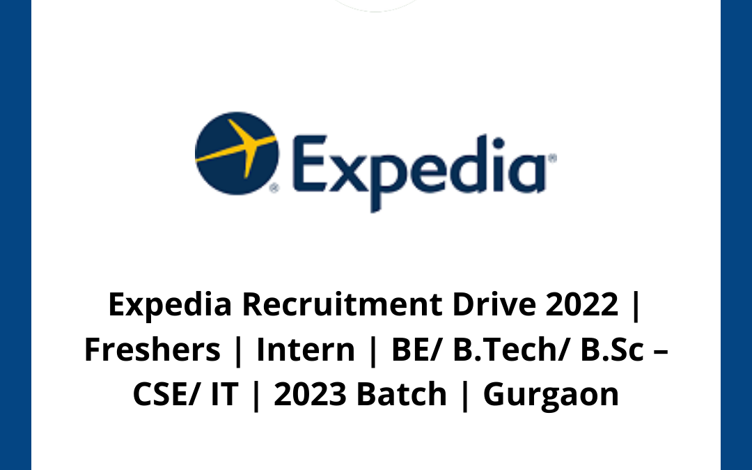 Expedia Recruitment Drive 2022 | Freshers | Intern | BE/ B.Tech/ B.Sc – CSE/ IT | 2023 Batch | Gurgaon