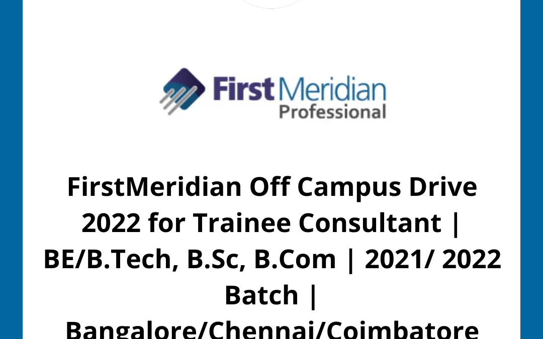 FirstMeridian Off Campus Drive 2022 for Trainee Consultant | BE/B.Tech, B.Sc, B.Com | 2021/ 2022 Batch | Bangalore/Chennai/Coimbatore