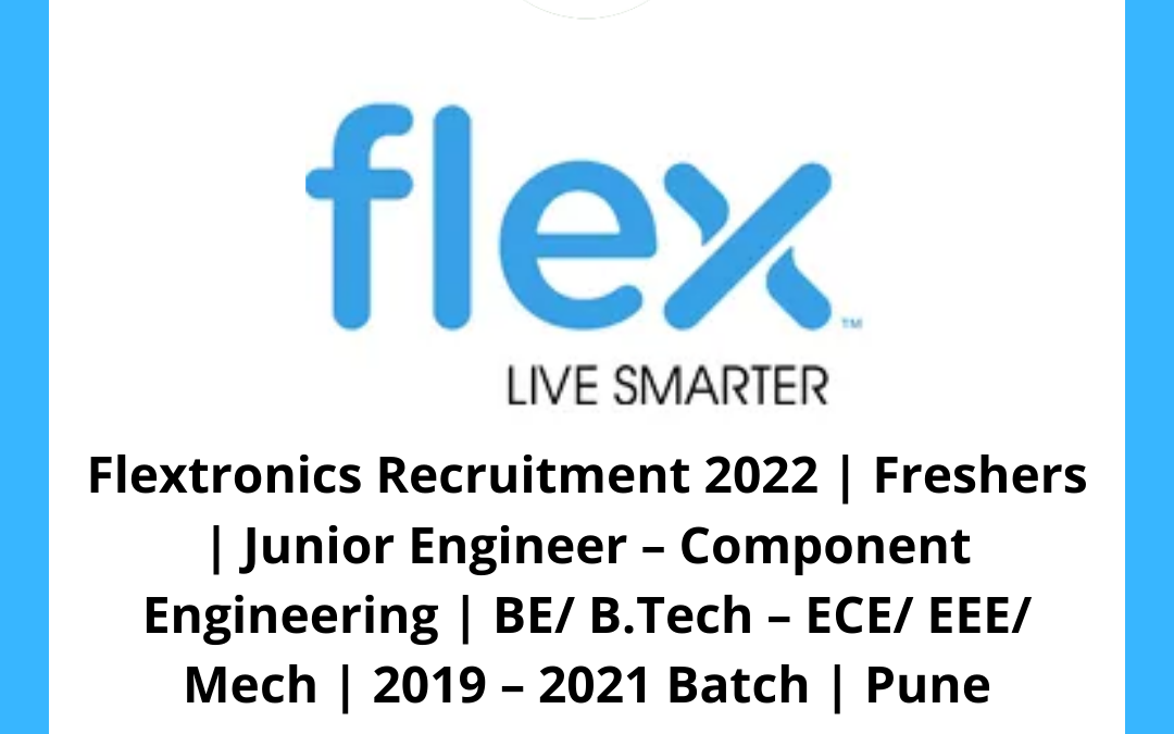 Flextronics Recruitment 2022 | Freshers | Junior Engineer – Component Engineering | BE/ B.Tech – ECE/ EEE/ Mech | 2019 – 2021 Batch | Pune